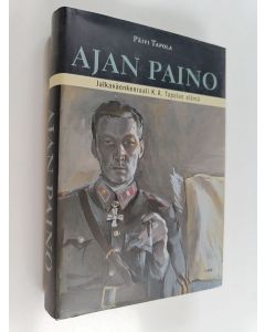 Kirjailijan Päivi Tapola käytetty kirja Ajan paino : jalkaväenkenraali K. A. Tapolan elämä