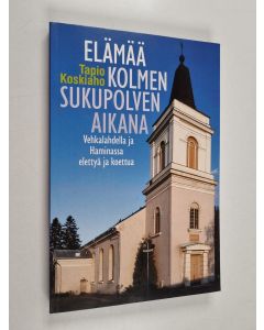 Kirjailijan Tapio Koskiaho käytetty kirja Elämää kolmen sukupolven aikana : Vehkalahdella ja Haminassa elettyä ja koettua