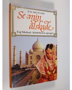 Kirjailijan T. N. Murari käytetty kirja Se min älskade : Taj Mahal - kärlekens spegel