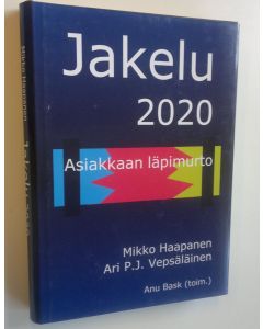 Kirjailijan Mikko Haapanen käytetty kirja Jakelu 2020 : asiakkaan läpimurto (UUDENVEROINEN)
