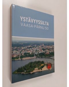 käytetty kirja Ystävyyssilta Vaasa-Pärnu - Sõprussild Pärnu-Vaasa 50