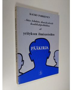 Kirjailijan Kauko Parkkinen käytetty kirja Näin tehdään ihmiskeskeistä henkilöstöpolitiikkaa eli yrityksen ihmisasioiden pääkirja