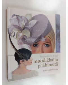 Kirjailijan Karen Henriksen käytetty kirja Suunnittele & tee muodikkaita päähineitä