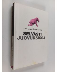 Kirjailijan Juhani Seppänen käytetty kirja Selvästi juovuksissa