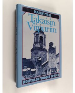 Kirjailijan Kalevi Tilli käytetty kirja Takaisin Viipuriin : kohtalonvuodet 1941-44