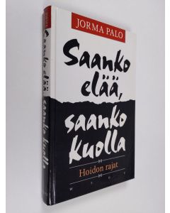 Kirjailijan Jorma Palo käytetty kirja Saanko elää, saanko kuolla : hoidon rajat