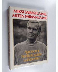 Kirjailijan Pentti Kossila käytetty kirja Miksi sairastumme, miten parannumme