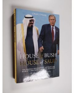 Kirjailijan Craig Unger käytetty kirja House of Bush, House of Saud - The Hidden Relationship Between the World's Two Most Powerful Dynasties