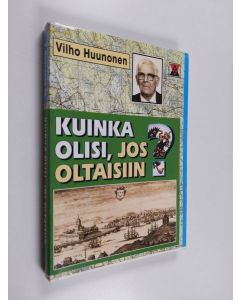 Kirjailijan Vilho Huunonen käytetty kirja Kuinka olisi, jos oltaisiin ...? - valikoima lehtikirjoituksia vuosilta 1971-86