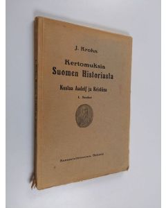 Kirjailijan Julius Krohn käytetty kirja Kertomuksia Suomen historiasta : Kustaa Aadolf ja Kristiina : 1. sodat