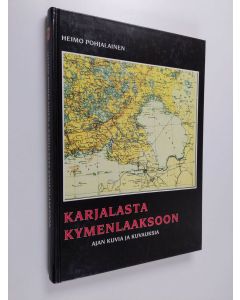 Kirjailijan Heimo Pohjalainen käytetty kirja Karjalasta Kymenlaaksoon : ajan kuvia ja kuvauksia