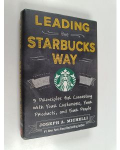 Kirjailijan Joseph A. Michelli käytetty kirja Leading the Starbucks way : 5 principles for connecting with your customers, your products and your people