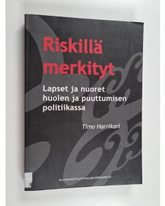 Kirjailijan Timo Harrikari käytetty kirja Riskillä merkityt : lapset ja nuoret huolen ja puuttumisen politiikassa
