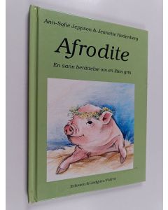 Kirjailijan Ann-Sofie Jeppson käytetty kirja Afrodite : en sann berättelse om en liten gris