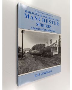 Kirjailijan E. M. Johnson käytetty kirja Railways in and Around the Manchester Suburbs - A Selective Pictorial Review
