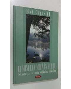 Kirjailijan Olof Göthelid käytetty kirja Ei minulta mitään puutu : uskosta ja toivosta vaikeina aikoina