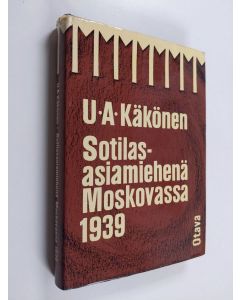 Kirjailijan U. A. Käkönen käytetty kirja Sotilasasiamiehenä Moskovassa 1939