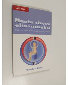 Kirjailijan Mantak Chia käytetty kirja Muuta stressi elinvoimaksi : sisäinen hymy, kuusi parantavaa äännettä