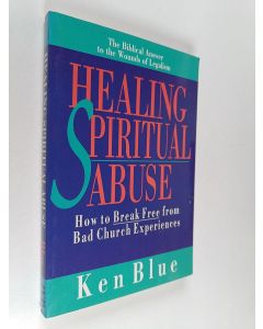 Kirjailijan Ken M. Blue käytetty kirja Healing Spiritual Abuse : How to Break Free from Bad Church Experiences