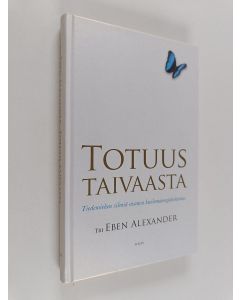 Kirjailijan Eben Alexander käytetty kirja Totuus taivaasta : tiedemiehen silmiä avaava kuolemanrajakokemus