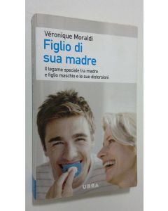 Kirjailijan Veronique Moraldi käytetty kirja Figlio di sua madre : Il legame speciale tra madre e figlio maschio e le sue distorsioni