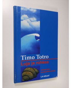 Kirjailijan Timo Totro käytetty kirja Luja ja rohkea : johtamisen syväulottuvuuksia