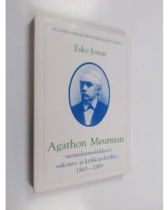 Kirjailijan Esko Jossas käytetty kirja Agathon Meurman - suomalaisuusliikkeen uskonto- ja kirkkopoliitikko 1863-1899