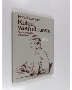 Kirjailijan Pentti Laitinen käytetty kirja Kuluu, vaan ei ruostu : nuorisotyöntekijän päiväkirjasta