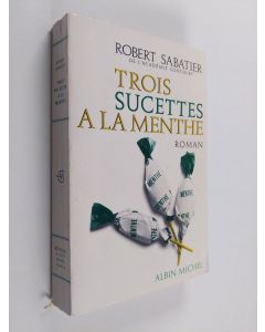 Kirjailijan Robert Sabatier käytetty kirja Trois sucettes à la menthe - roman