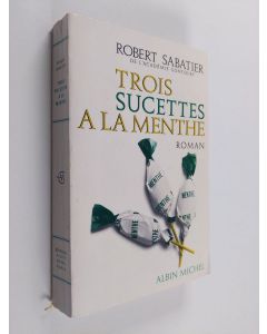 Kirjailijan Robert Sabatier käytetty kirja Trois sucettes à la menthe - roman