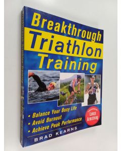 Kirjailijan Brad Kearns käytetty kirja Breakthrough Triathlon Training : How to Balance Your Busy Life, Avoid Burnout and Achieve Triathlon Peak Performance