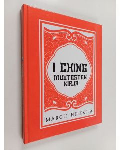 Kirjailijan Margit Heikkilä käytetty kirja I Ching : muutosten kirja