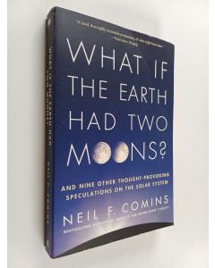 Kirjailijan Neil F. Comins käytetty kirja What If the Earth Had Two Moons? - And Nine Other Thought-Provoking Speculations on the Solar System