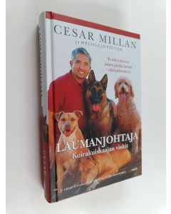 Kirjailijan Cesar Millan käytetty kirja Laumanjohtaja : Koirakuiskaajan vinkit : Tv-tähti neuvoo miten johdat koiraa - eikä päinvastoin