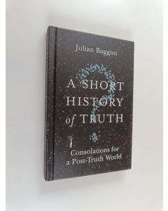 Kirjailijan Julian Baggini käytetty kirja A Short History of Truth - Consolations for a Post-truth World