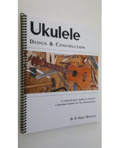 Kirjailijan D. Henry Wickham käytetty teos Ukulele Design and Construction (ERINOMAINEN)