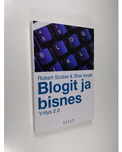 Kirjailijan Robert Scoble käytetty kirja Blogit ja bisnes : yritys 2.0