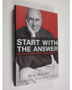 Kirjailijan Bob Seelert käytetty kirja Start with the answer : and other wisdom for aspiring leaders