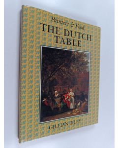 Kirjailijan Gillian Riley käytetty kirja The Dutch table : gastronomy in the golden age of the Netherlands