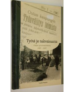 Kirjailijan Tuukka Pasanen käytetty kirja Työtä ja tulevaisuutta : Oulun työvoimatoimisto 1907-2007