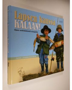 Kirjailijan Juha Jormanainen käytetty kirja Lapsen kanssa kalaan! : opas onkileikeistä osaajaksi