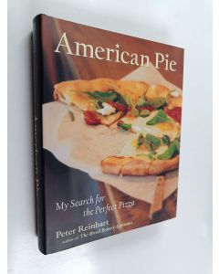 Kirjailijan Peter Reinhart käytetty kirja American Pie - My Search for the Perfect Pizza