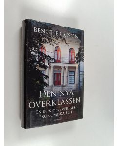 Kirjailijan Bengt Ericsson käytetty kirja Den nya överklassen : en bok om Sveriges ekonomiska elit