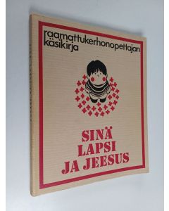Kirjailijan Pekka Nieminen käytetty kirja Sinä, lapsi ja Jeesus : raamattukerhonopettajan käsikirja