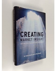 Kirjailijan Brian D. Smith käytetty kirja Creating market insight : how firms create value from market understanding