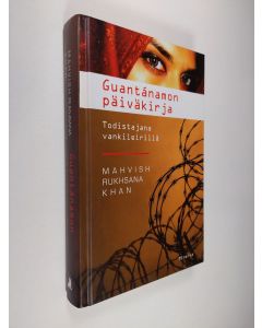 Kirjailijan Mahvish Rukhsana Khan käytetty kirja Guantanamon päiväkirja : todistajana vankileirillä