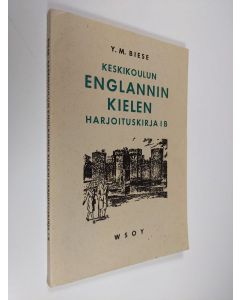 Kirjailijan Y. M. Biese käytetty kirja Keskikoulun englannin kielen harjoituskirja 1 B : Liittyy Keskikoulun englannin kielen oppikirjan 1 osan lukukappaleisiin 61-99