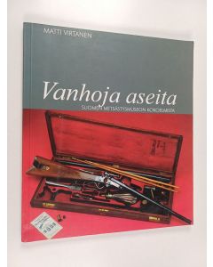 Kirjailijan Matti Virtanen käytetty kirja Vanhoja aseita : Suomen metsästysmuseon kokoelmista