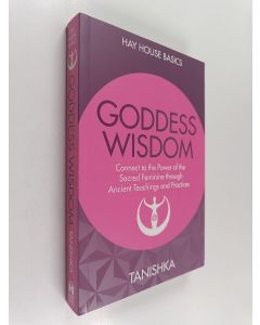 Kirjailijan Tanishka käytetty kirja Goddess Wisdom - Connect to the Power of the Sacred Feminine Through Ancient Teachings and Practices