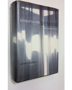 Kirjailijan Andrew Solomon käytetty kirja Keskipäivän demoni : masennuksen atlas
